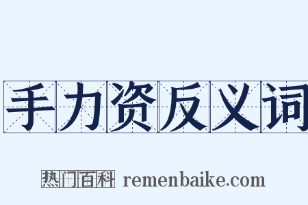 手力资反义词是什么意思的图片